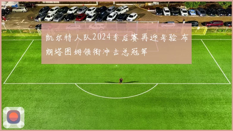 凯尔特人队2024季后赛再迎考验 布朗塔图姆领衔冲击总冠军