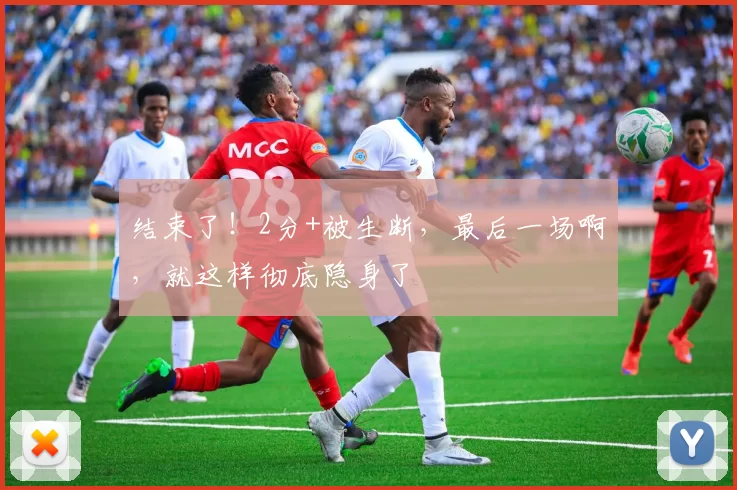 结束了！2分+被生断，最后一场啊，就这样彻底隐身了