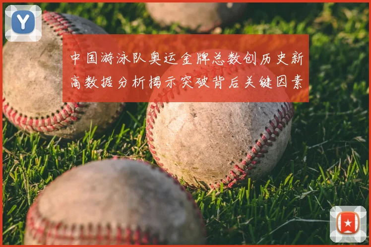 中国游泳队奥运金牌总数创历史新高数据分析揭示突破背后关键因素
