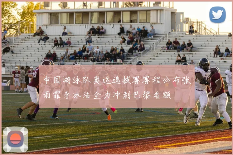 中国游泳队奥运选拔赛赛程公布张雨霏李冰洁全力冲刺巴黎名额