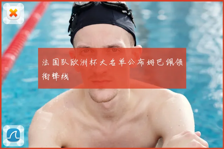 法国队欧洲杯大名单公布姆巴佩领衔锋线